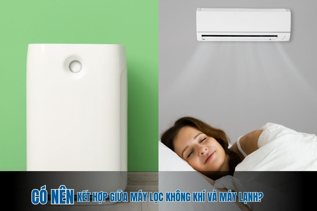 có nên kết hợp máy lọc không khí và máy lạnh trong nhà