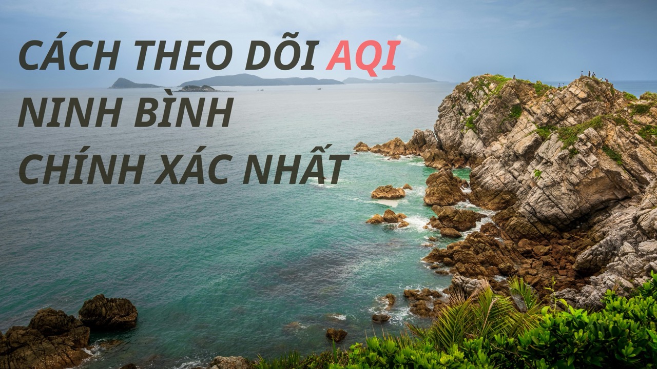 Cách theo dõi AQI Ninh Bình chính xác nhất