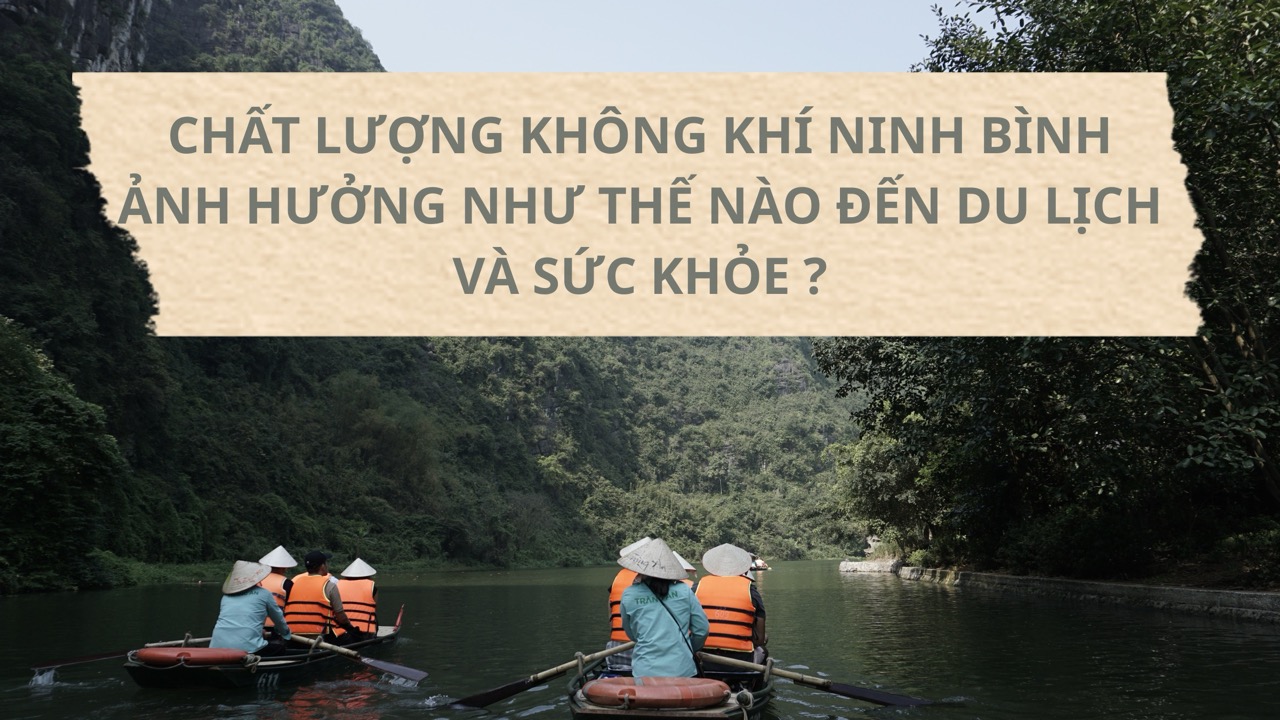 Chất lượng không khí Ninh Bình ảnh hưởng thế nào đến du lịch & sức khỏe