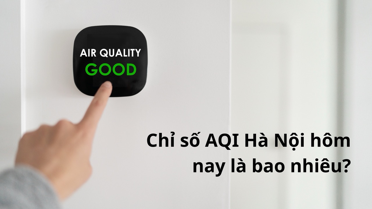 Chỉ số AQI Hà Nội hôm nay là bao nhiêu