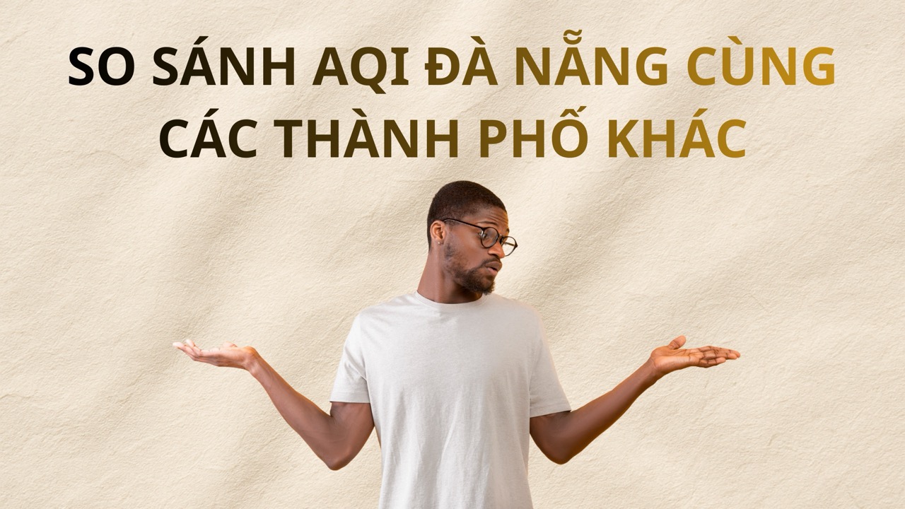 So sánh AQI Đà Nẵng với các thành phố khác