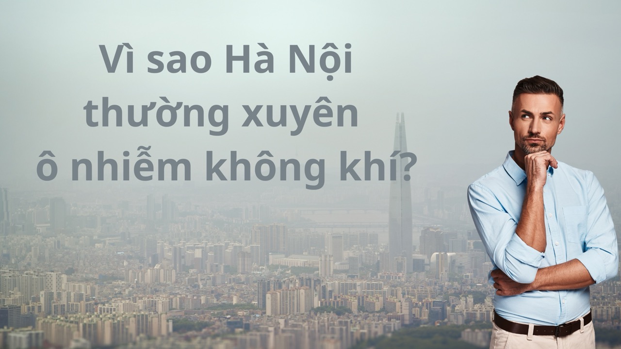 Vì sao Hà Nội thường xuyên ô nhiễm không khí