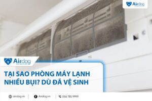 tại sao phòng máy lạnh nhiều bụi dù đã vệ sinh