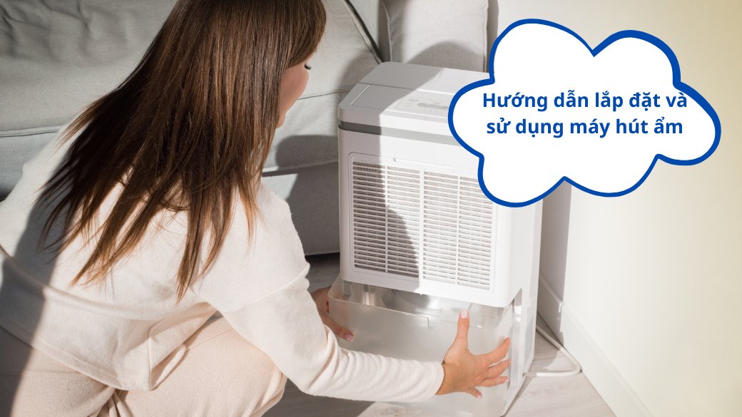 Hướng dẫn lắp đặt và sử dụng máy hút ẩm