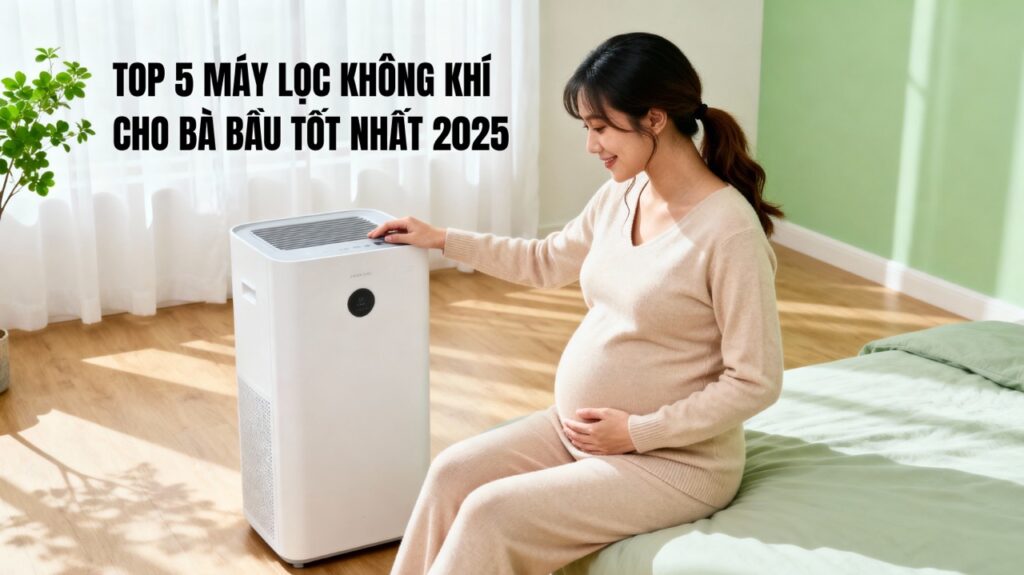 Top 5 máy lọc không khí cho bà bầu tốt nhất 2025